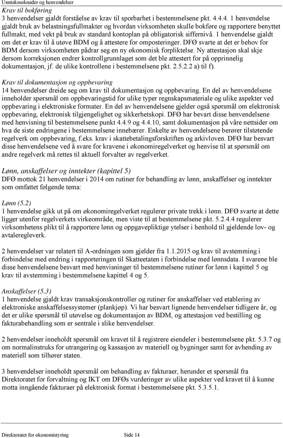 1 henvendelse gjaldt om det er krav til å utøve BDM og å attestere for omposteringer. DFØ svarte at det er behov for BDM dersom virksomheten pådrar seg en ny økonomisk forpliktelse.