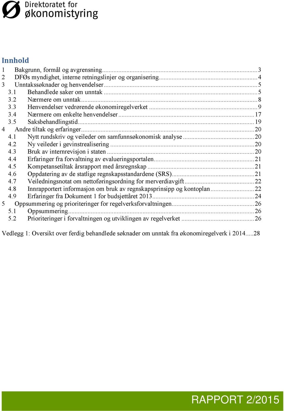 1 Nytt rundskriv og veileder om samfunnsøkonomisk analyse... 20 4.2 Ny veileder i gevinstrealisering... 20 4.3 Bruk av internrevisjon i staten... 20 4.4 Erfaringer fra forvaltning av evalueringsportalen.