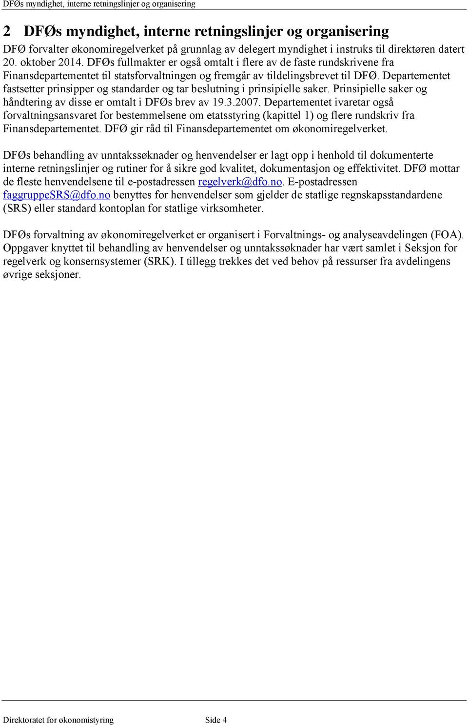 Departementet fastsetter prinsipper og standarder og tar beslutning i prinsipielle saker. Prinsipielle saker og håndtering av disse er omtalt i DFØs brev av 19.3.2007.