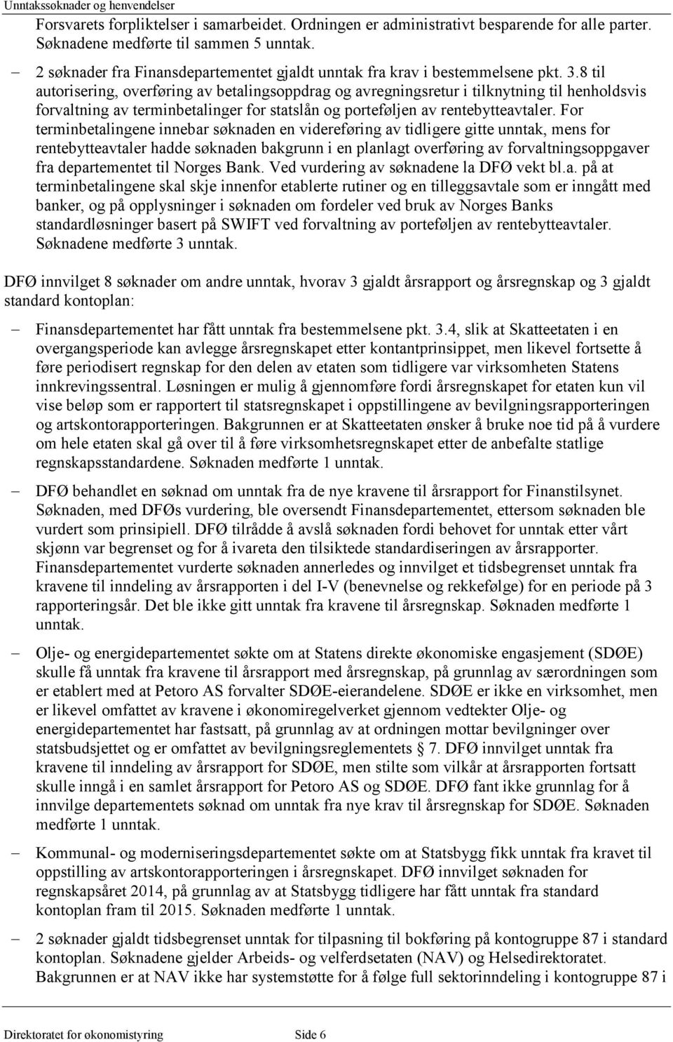 8 til autorisering, overføring av betalingsoppdrag og avregningsretur i tilknytning til henholdsvis forvaltning av terminbetalinger for statslån og porteføljen av rentebytteavtaler.