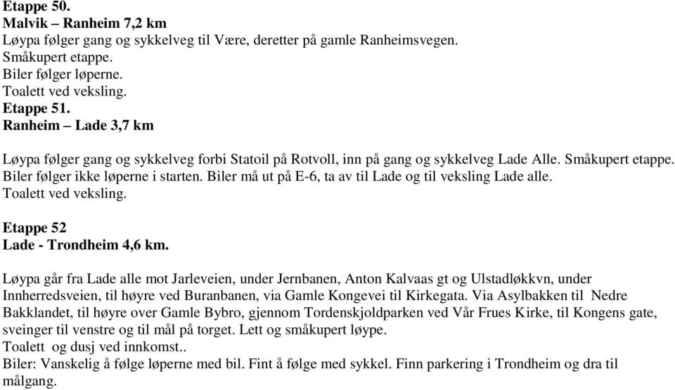 Biler må ut på E-6, ta av til Lade og til veksling Lade alle. Etappe 52 Lade - Trondheim 4,6 km.