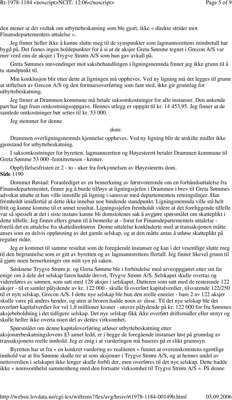 Det finnes ingen holdepunkter for å si at de aksjer Greta Sømme tegnet i Grecon A/S var mer verd enn de aksjer i Trygve Strøm A/S som hun gav avkall på.