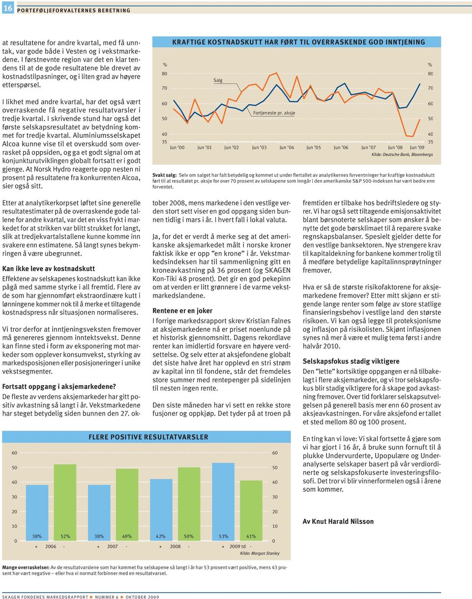 % 8 7 KRAFTIGE KOSTNADSKUTT HAR FØRT TIL OVERRASKENDE GOD INNTJENING % 8 Salg 7 I likhet med andre kvartal, har det også vært overraskende få negative resultatvarsler i tredje kvartal.