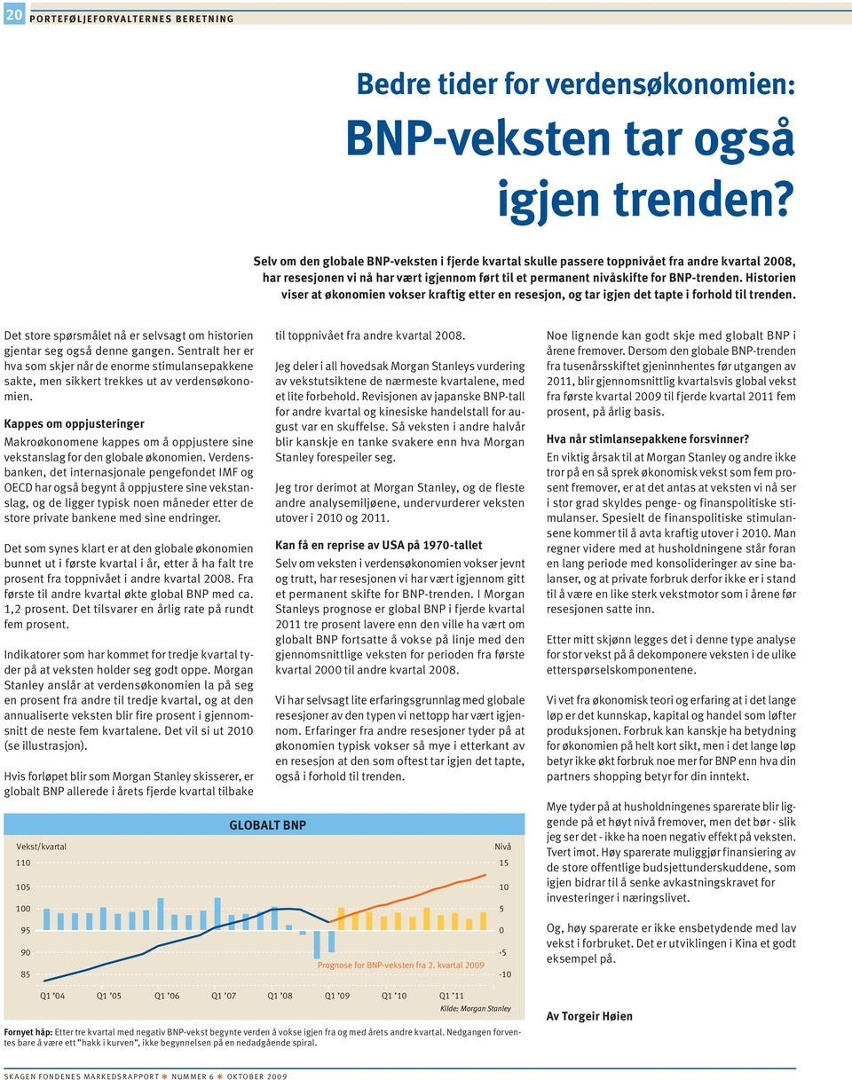 Historien viser at økonomien vokser kraftig etter en resesjon, og tar igjen det tapte i forhold til trenden. Det store spørsmålet nå er selvsagt om historien gjentar seg også denne gangen.