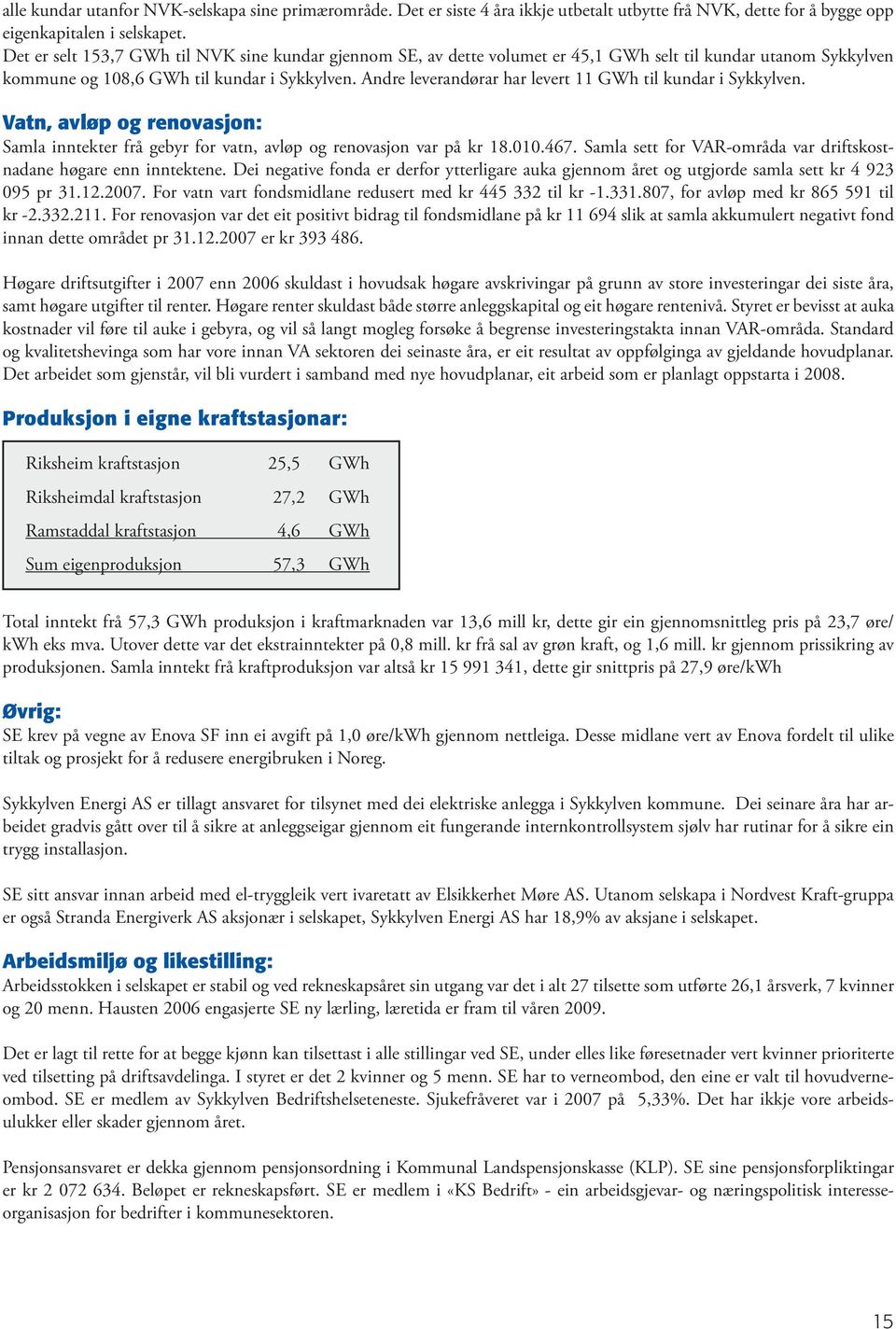 Andre leverandørar har levert 11 GWh til kundar i Sykkylven. Vatn, avløp og renovasjon: Samla inntekter frå gebyr for vatn, avløp og renovasjon var på kr 18.010.467.