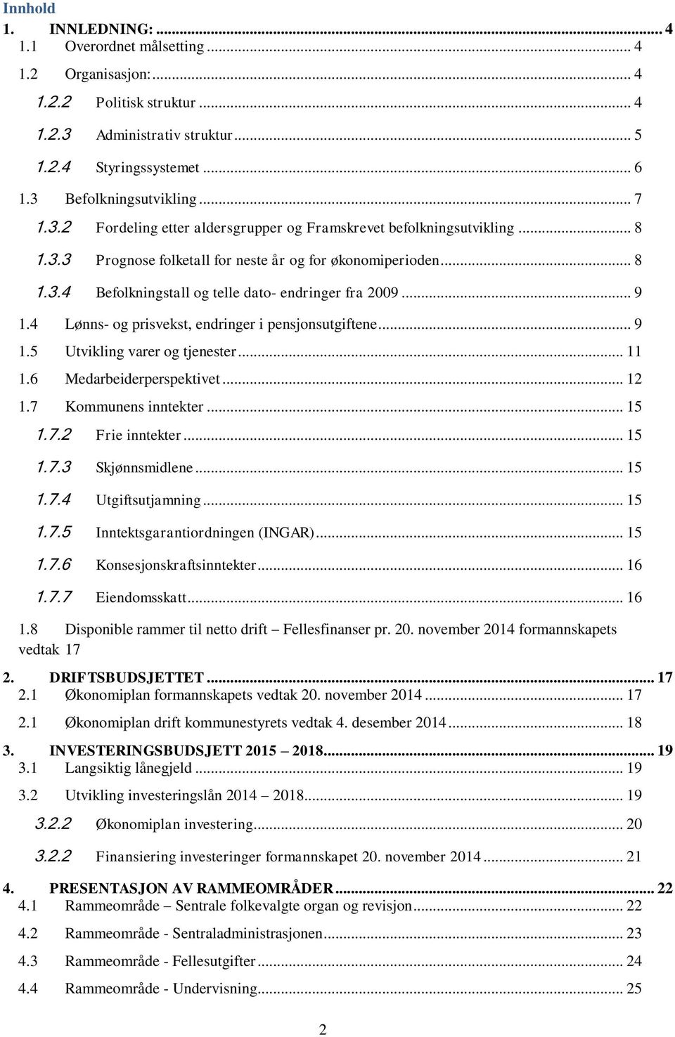 .. 9 1.4 Lønns- og prisvekst, endringer i pensjonsutgiftene... 9 1.5 Utvikling varer og tjenester... 11 1.6 Medarbeiderperspektivet... 12 1.7 Kommunens inntekter... 15 1.7.2 Frie inntekter... 15 1.7.3 Skjønnsmidlene.