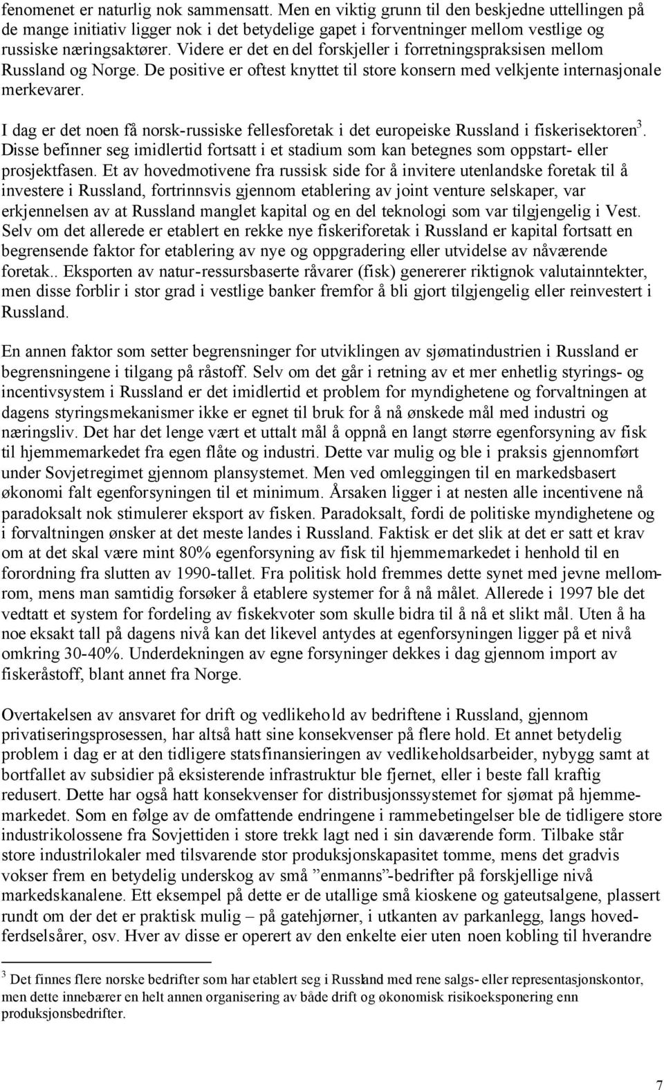 Videre er det en del forskjeller i forretningspraksisen mellom Russland og Norge. De positive er oftest knyttet til store konsern med velkjente internasjonale merkevarer.