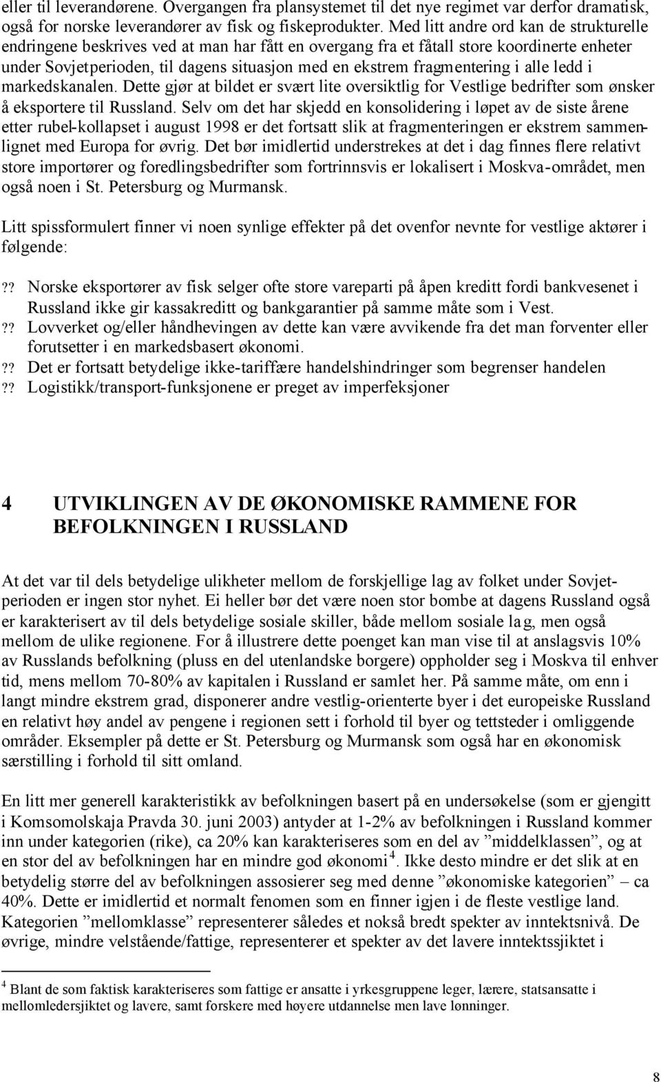 fragmentering i alle ledd i markedskanalen. Dette gjør at bildet er svært lite oversiktlig for Vestlige bedrifter som ønsker å eksportere til Russland.