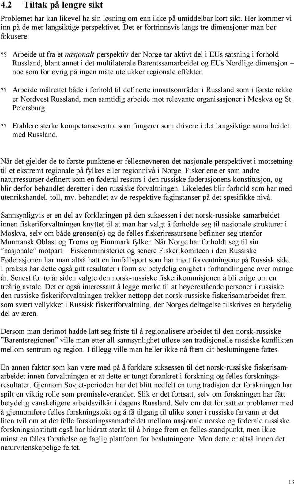 ? Arbeide ut fra et nasjonalt perspektiv der Norge tar aktivt del i EUs satsning i forhold Russland, blant annet i det multilaterale Barentssamarbeidet og EUs Nordlige dimensjon noe som for øvrig på