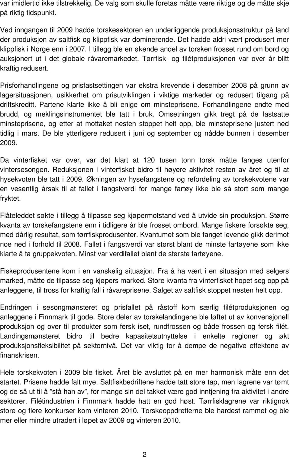 Det hadde aldri vært produsert mer klippfisk i Norge enn i 2007. I tillegg ble en økende andel av torsken frosset rund om bord og auksjonert ut i det globale råvaremarkedet.