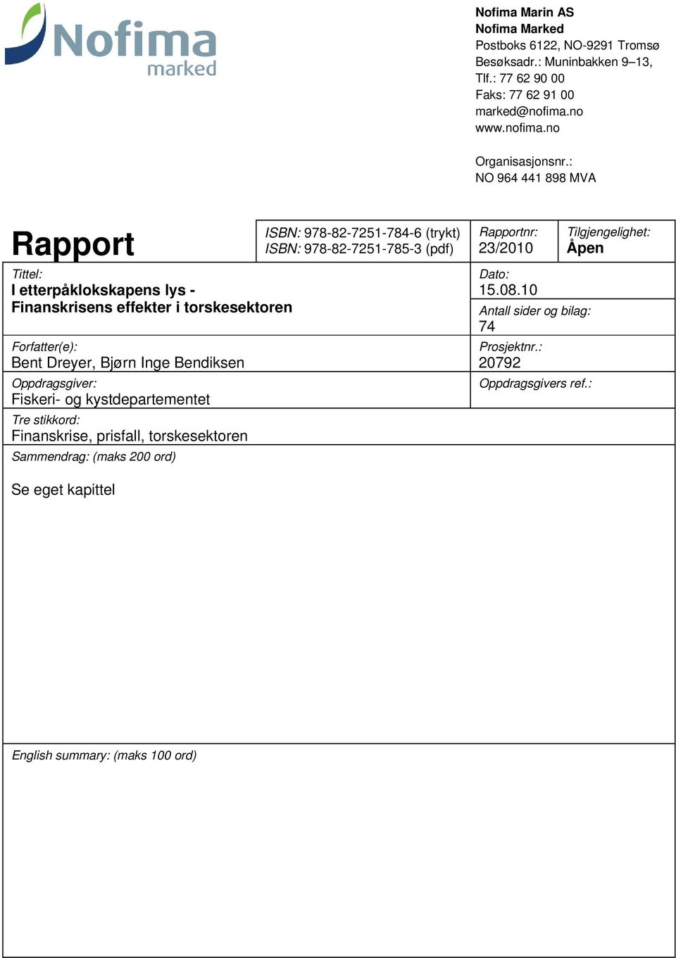 Fiskeri- og kystdepartementet Tre stikkord: Finanskrise, prisfall, torskesektoren Sammendrag: (maks 200 ord) ISBN: 978-82-7251-784-6 (trykt) ISBN: 978-82-7251-785-3 (pdf)