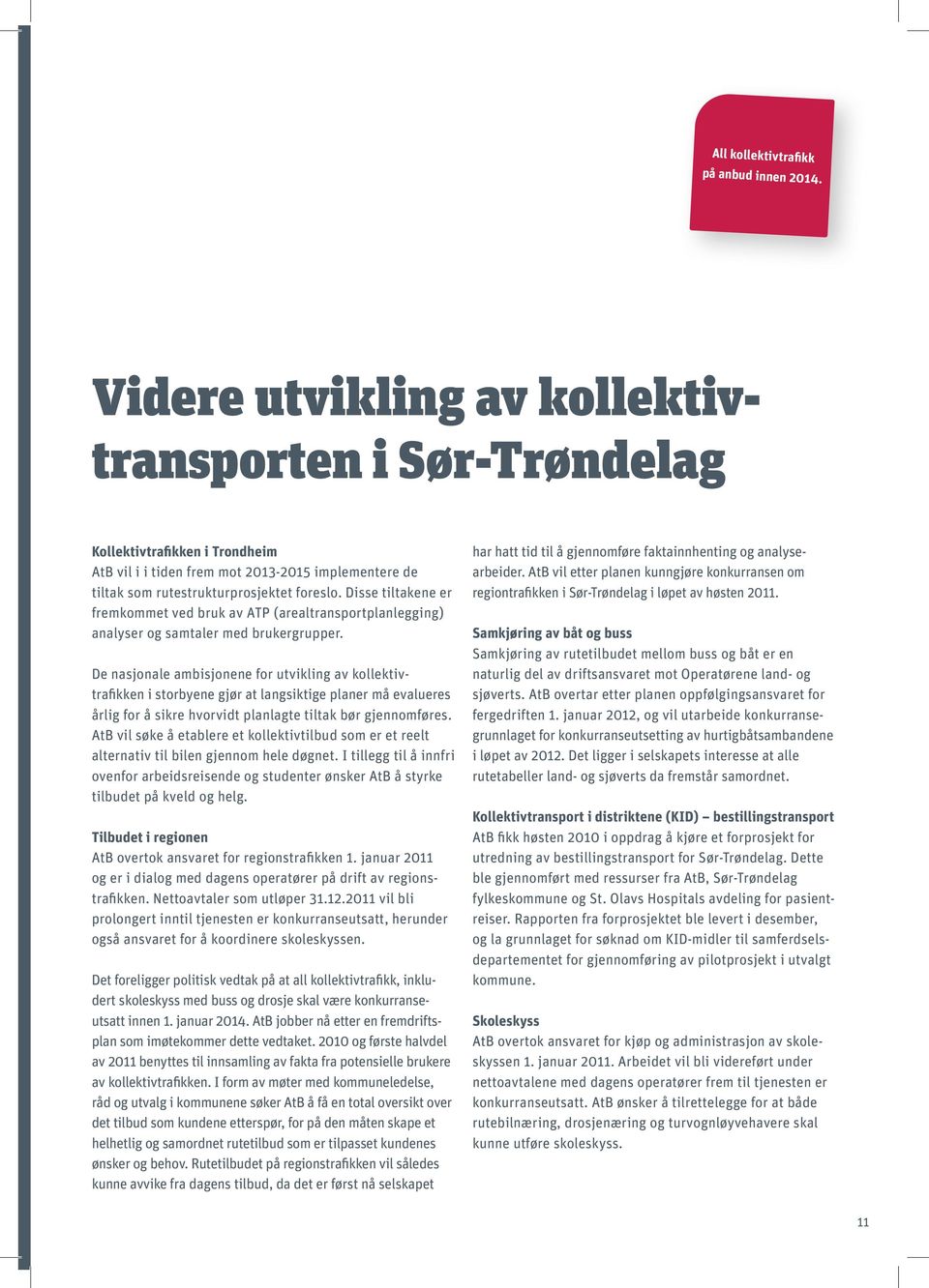 Disse tiltakene er fremkommet ved bruk av ATP (arealtransportplanlegging) analyser og samtaler med brukergrupper.