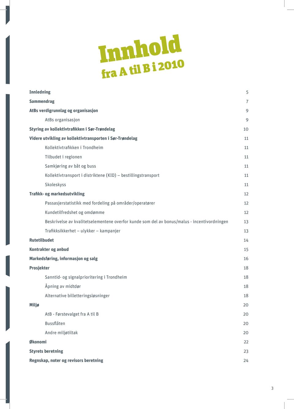 markedsutvikling 12 Passasjerstatistikk med fordeling på områder/operatører 12 Kundetilfredshet og omdømme 12 Beskrivelse av kvalitetselementene overfor kunde som del av bonus/malus -