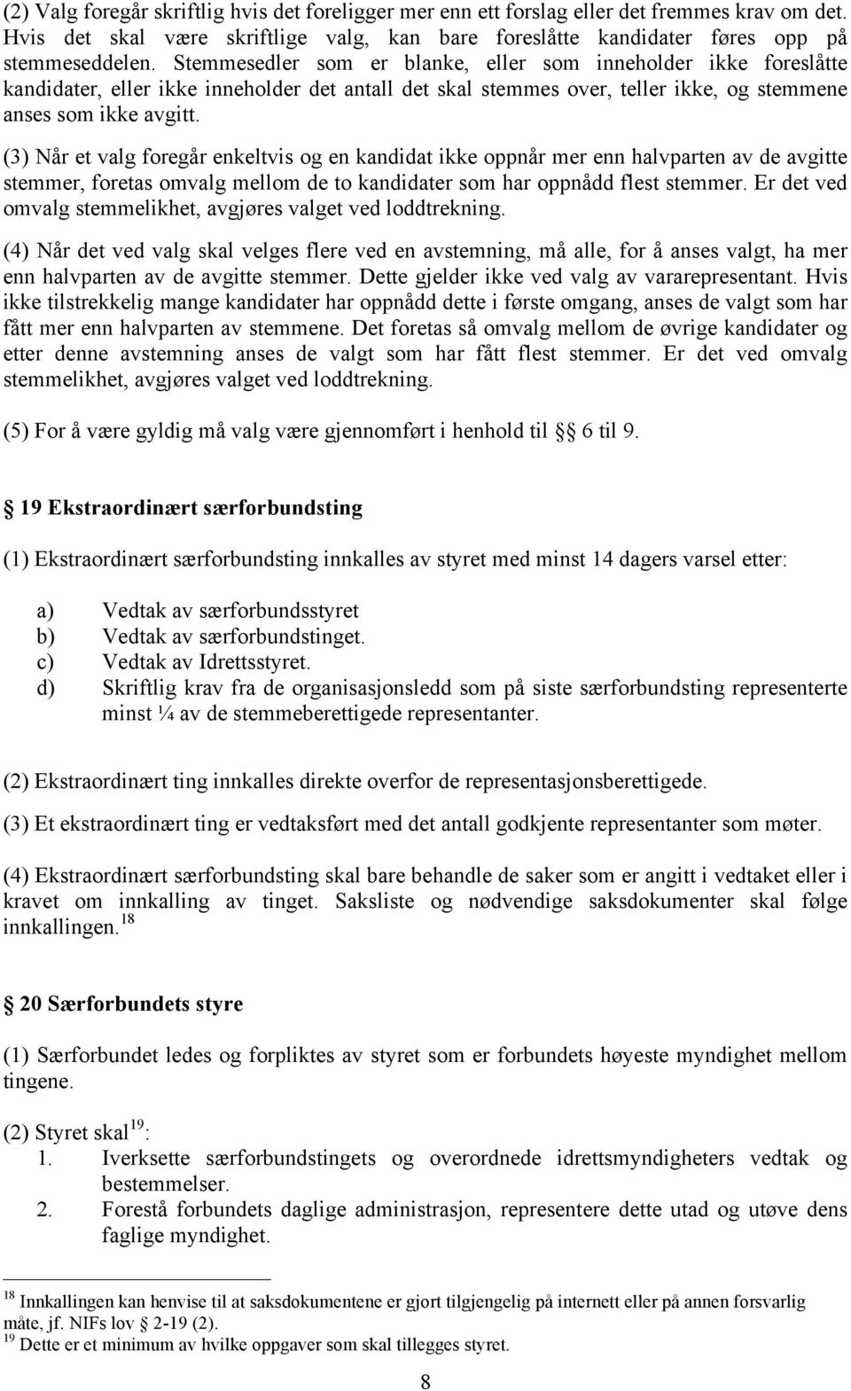 (3) Når et valg foregår enkeltvis og en kandidat ikke oppnår mer enn halvparten av de avgitte stemmer, foretas omvalg mellom de to kandidater som har oppnådd flest stemmer.