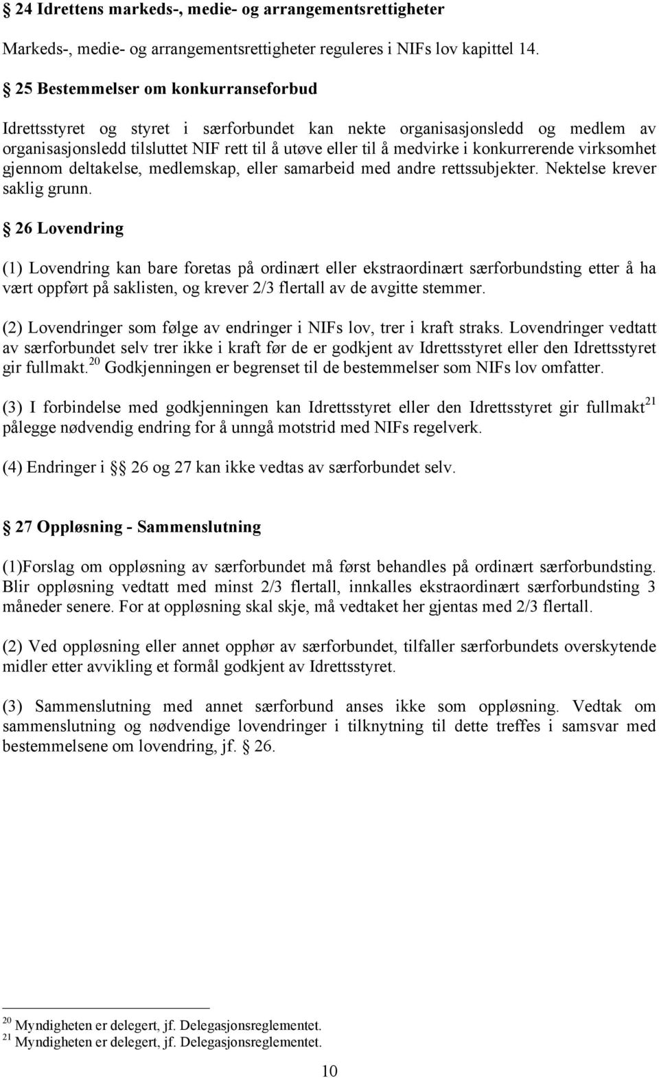 konkurrerende virksomhet gjennom deltakelse, medlemskap, eller samarbeid med andre rettssubjekter. Nektelse krever saklig grunn.