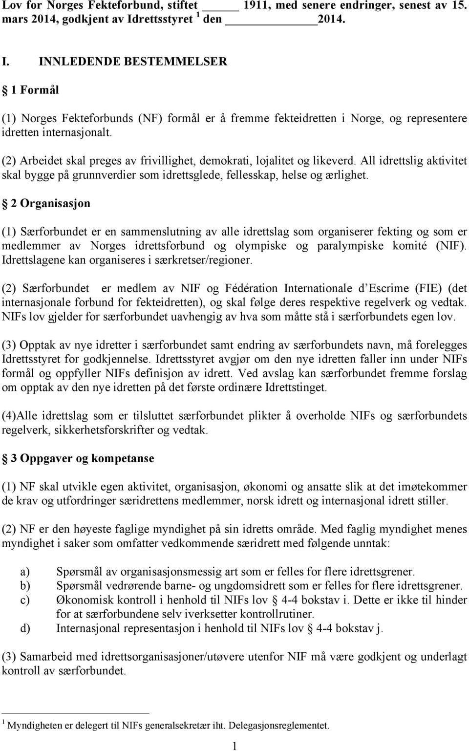 (2) Arbeidet skal preges av frivillighet, demokrati, lojalitet og likeverd. All idrettslig aktivitet skal bygge på grunnverdier som idrettsglede, fellesskap, helse og ærlighet.