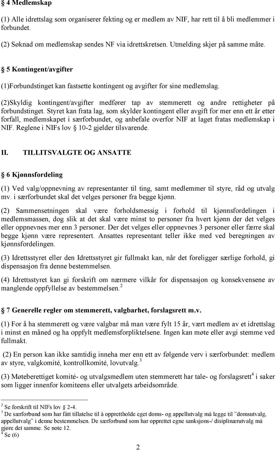 (2)Skyldig kontingent/avgifter medfører tap av stemmerett og andre rettigheter på forbundstinget.