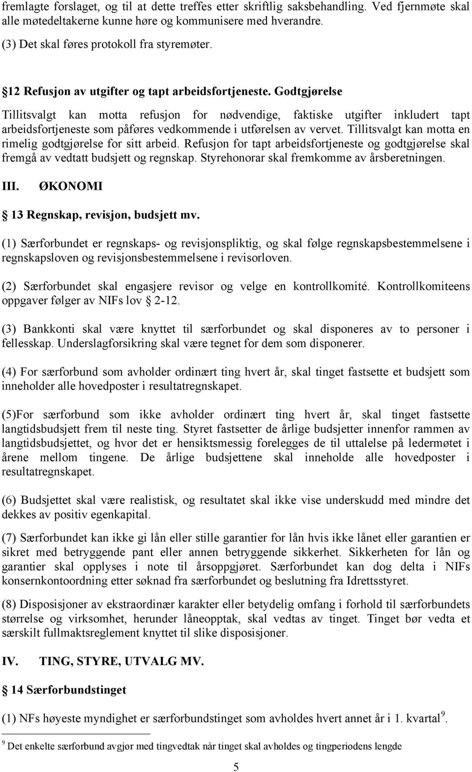 Godtgjørelse Tillitsvalgt kan motta refusjon for nødvendige, faktiske utgifter inkludert tapt arbeidsfortjeneste som påføres vedkommende i utførelsen av vervet.