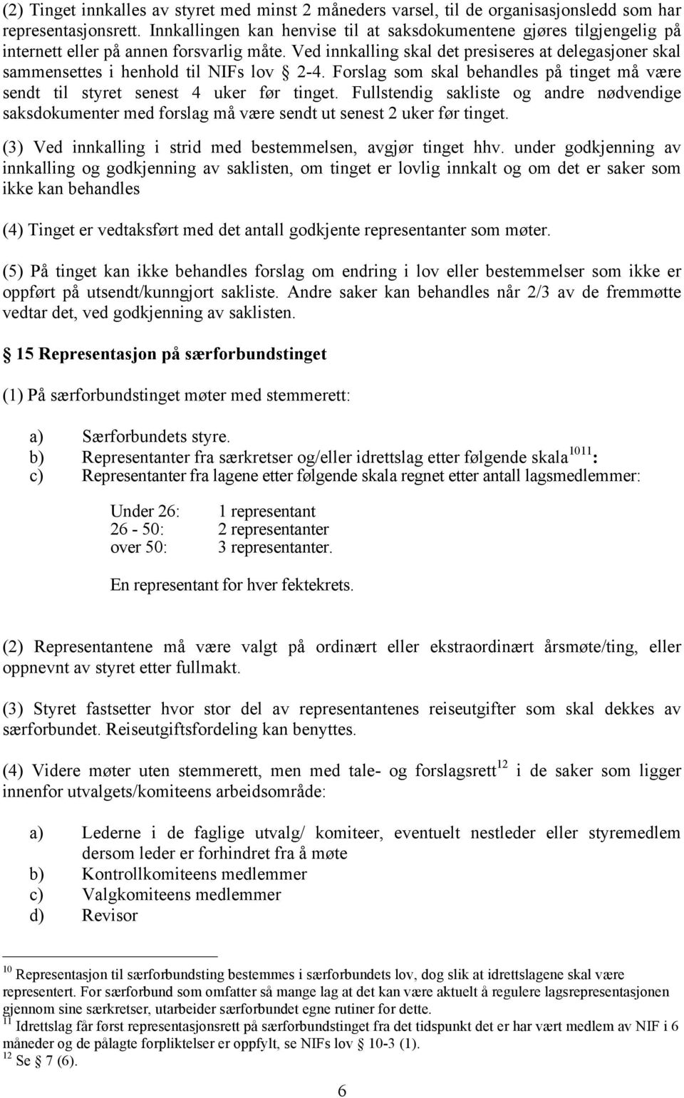 Ved innkalling skal det presiseres at delegasjoner skal sammensettes i henhold til NIFs lov 2-4. Forslag som skal behandles på tinget må være sendt til styret senest 4 uker før tinget.