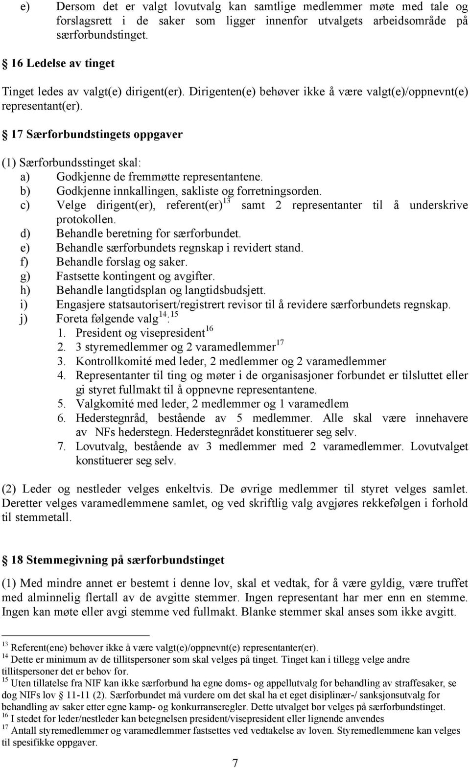 17 Særforbundstingets oppgaver (1) Særforbundsstinget skal: a) Godkjenne de fremmøtte representantene. b) Godkjenne innkallingen, sakliste og forretningsorden.