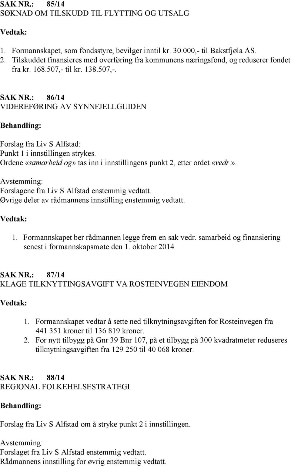 : 86/14 VIDEREFØRING AV SYNNFJELLGUIDEN Forslag fra Liv S Alfstad: Punkt 1 i innstillingen strykes. Ordene «samarbeid og» tas inn i innstillingens punkt 2, etter ordet «vedr.». Forslagene fra Liv S Alfstad enstemmig vedtatt.