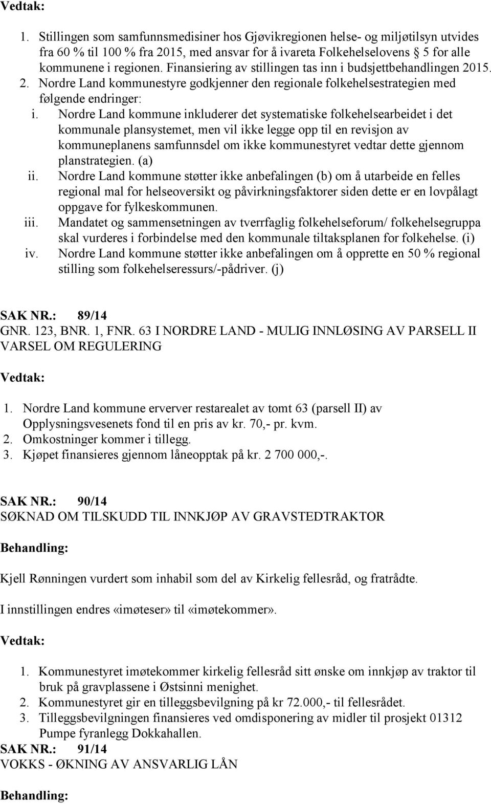 Nordre Land kommune inkluderer det systematiske folkehelsearbeidet i det kommunale plansystemet, men vil ikke legge opp til en revisjon av kommuneplanens samfunnsdel om ikke kommunestyret vedtar