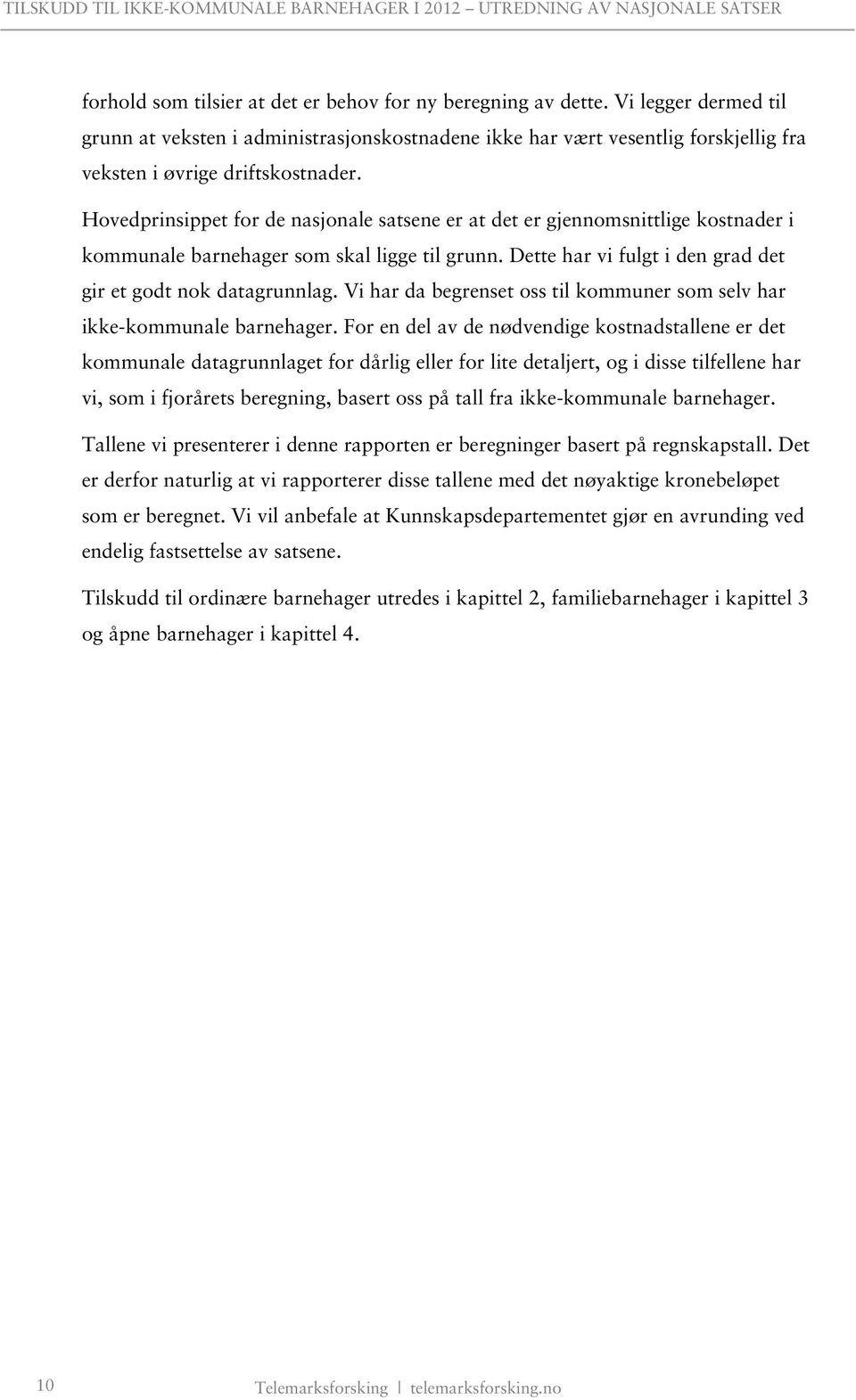 Hovedprinsippet for de nasjonale satsene er at det er gjennomsnittlige kostnader i kommunale barnehager som skal ligge til grunn. Dette har vi fulgt i den grad det gir et godt nok datagrunnlag.