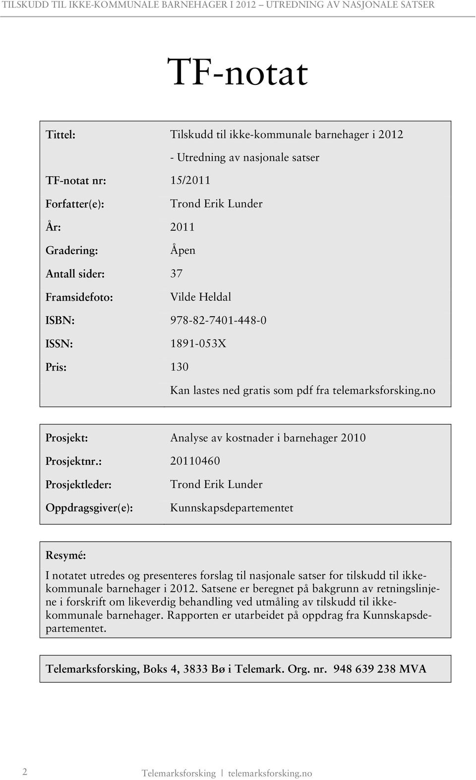 : 20110460 Prosjektleder: Oppdragsgiver(e): Trond Erik Lunder Kunnskapsdepartementet Resymé: I notatet utredes og presenteres forslag til nasjonale satser for tilskudd til ikkekommunale barnehager i