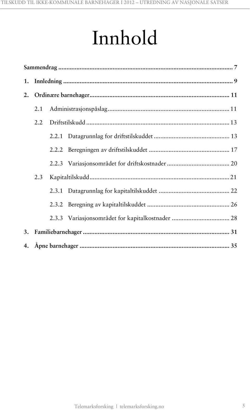 .. 20 2.3 Kapitaltilskudd... 21 2.3.1 Datagrunnlag for kapitaltilskuddet... 22 2.3.2 Beregning av kapitaltilskuddet... 26 2.3.3 Variasjonsområdet for kapitalkostnader.