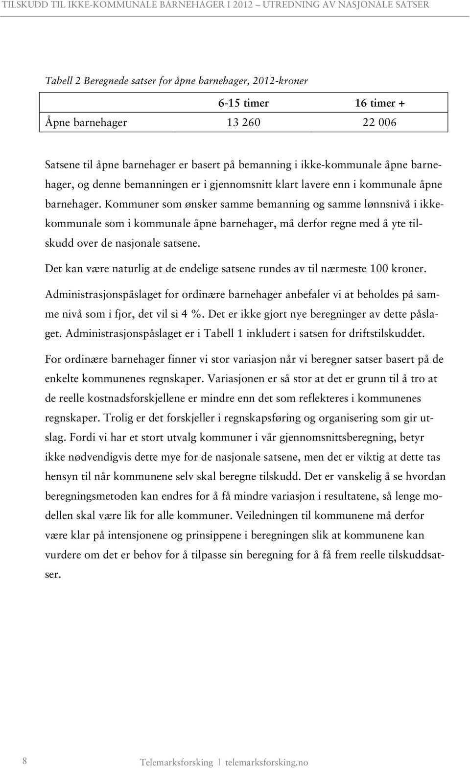 Kommuner som ønsker samme bemanning og samme lønnsnivå i ikkekommunale som i kommunale åpne barnehager, må derfor regne med å yte tilskudd over de nasjonale satsene.