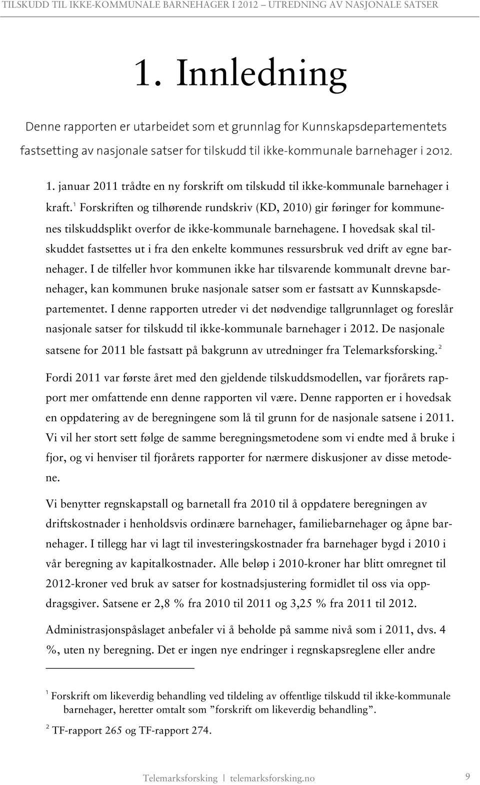 1 Forskriften og tilhørende rundskriv (KD, 2010) gir føringer for kommunenes tilskuddsplikt overfor de ikke-kommunale barnehagene.