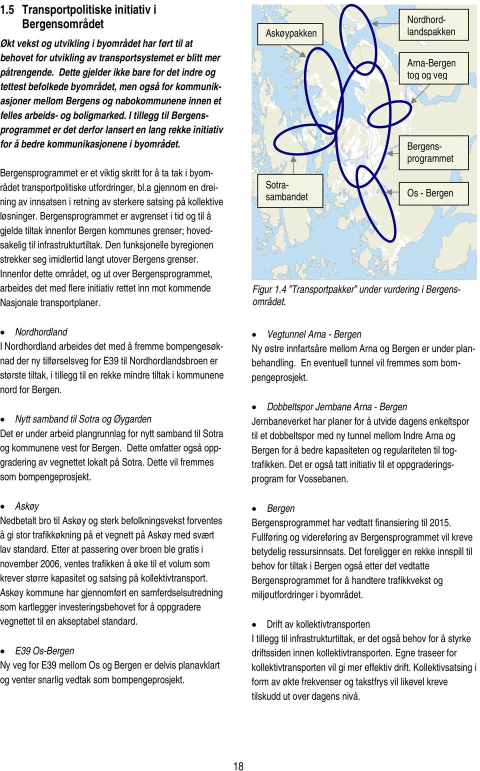 I tillegg til Bergensprogrammet er det derfor lansert en lang rekke initiativ for å bedre kommunikasjonene i byområdet.