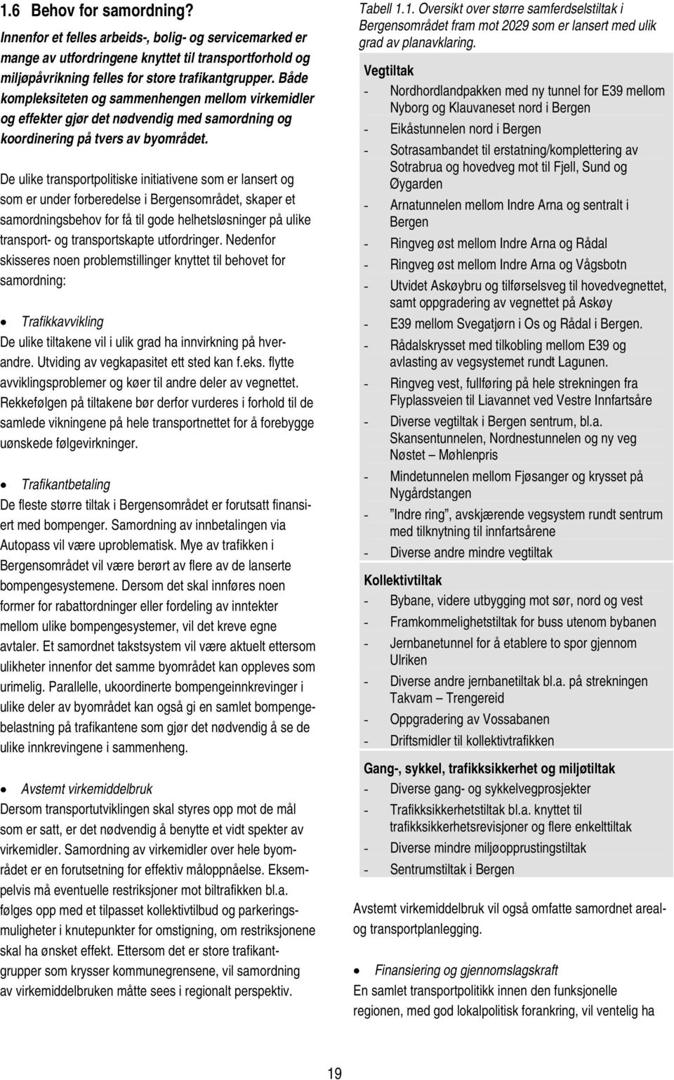 De ulike transportpolitiske initiativene som er lansert og som er under forberedelse i Bergensområdet, skaper et samordningsbehov for få til gode helhetsløsninger på ulike transport- og