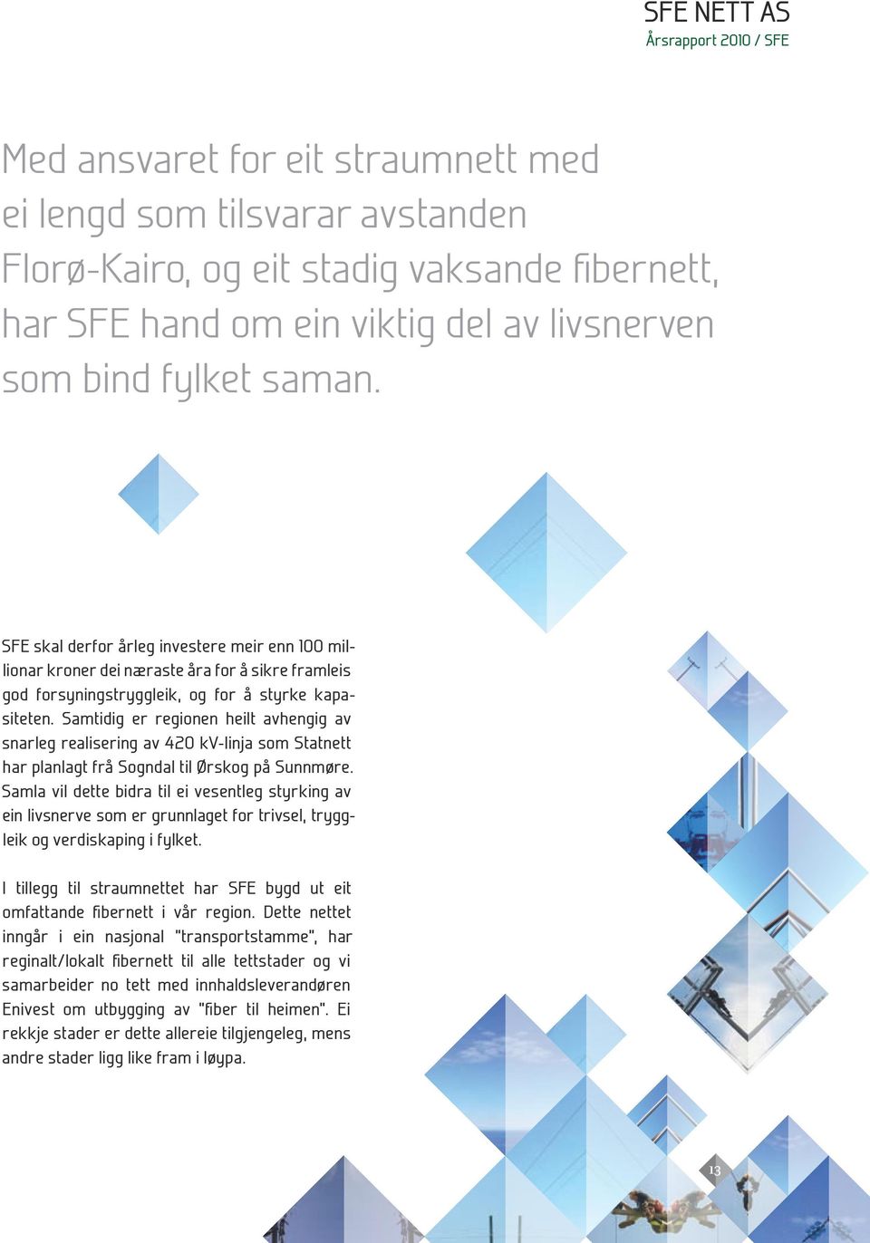 Samtidig er regionen heilt avhengig av snarleg realisering av 420 kv-linja som Statnett har planlagt frå Sogndal til Ørskog på Sunnmøre.