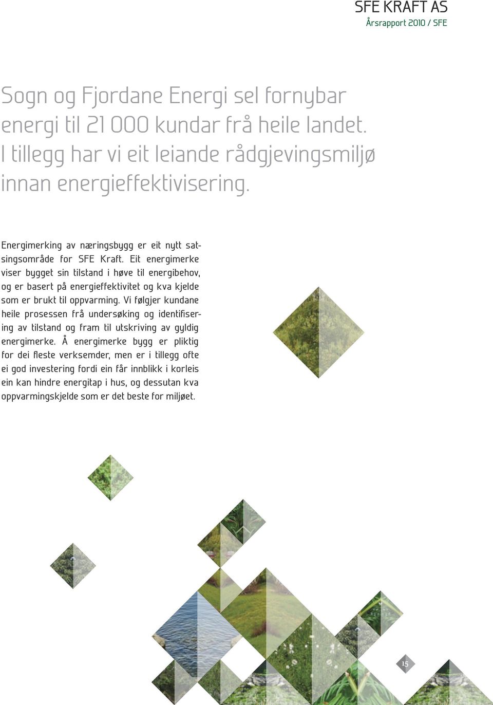 Eit energimerke viser bygget sin tilstand i høve til energibehov, og er basert på energieffektivitet og kva kjelde som er brukt til oppvarming.