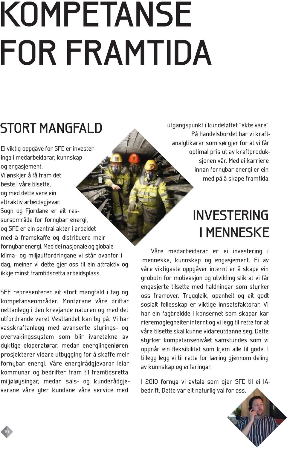 Sogn og Fjordane er eit ressursområde for fornybar energi, og SFE er ein sentral aktør i arbeidet med å framskaffe og distribuere meir fornybar energi.