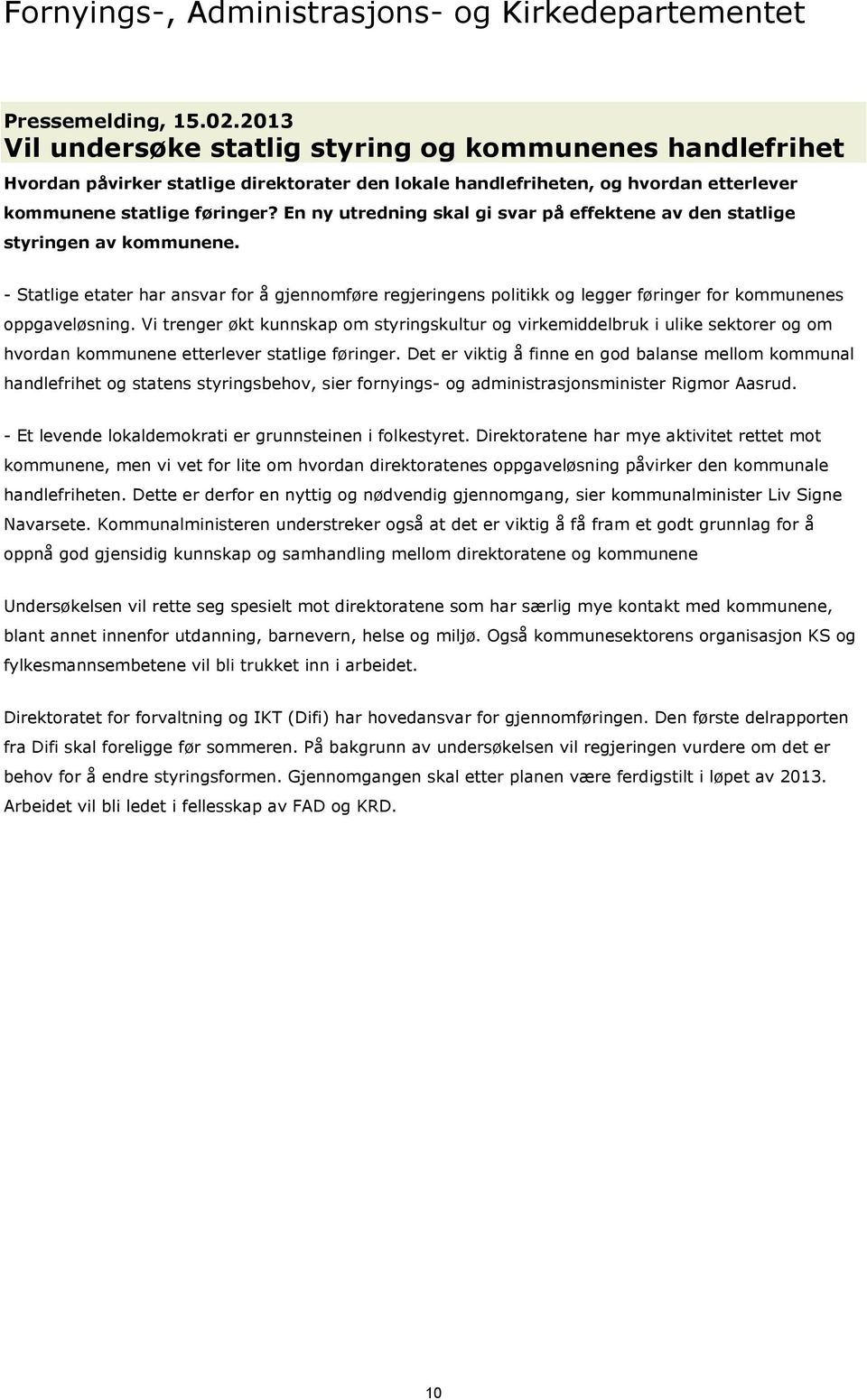 En ny utredning skal gi svar på effektene av den statlige styringen av kommunene. - Statlige etater har ansvar for å gjennomføre regjeringens politikk og legger føringer for kommunenes oppgaveløsning.