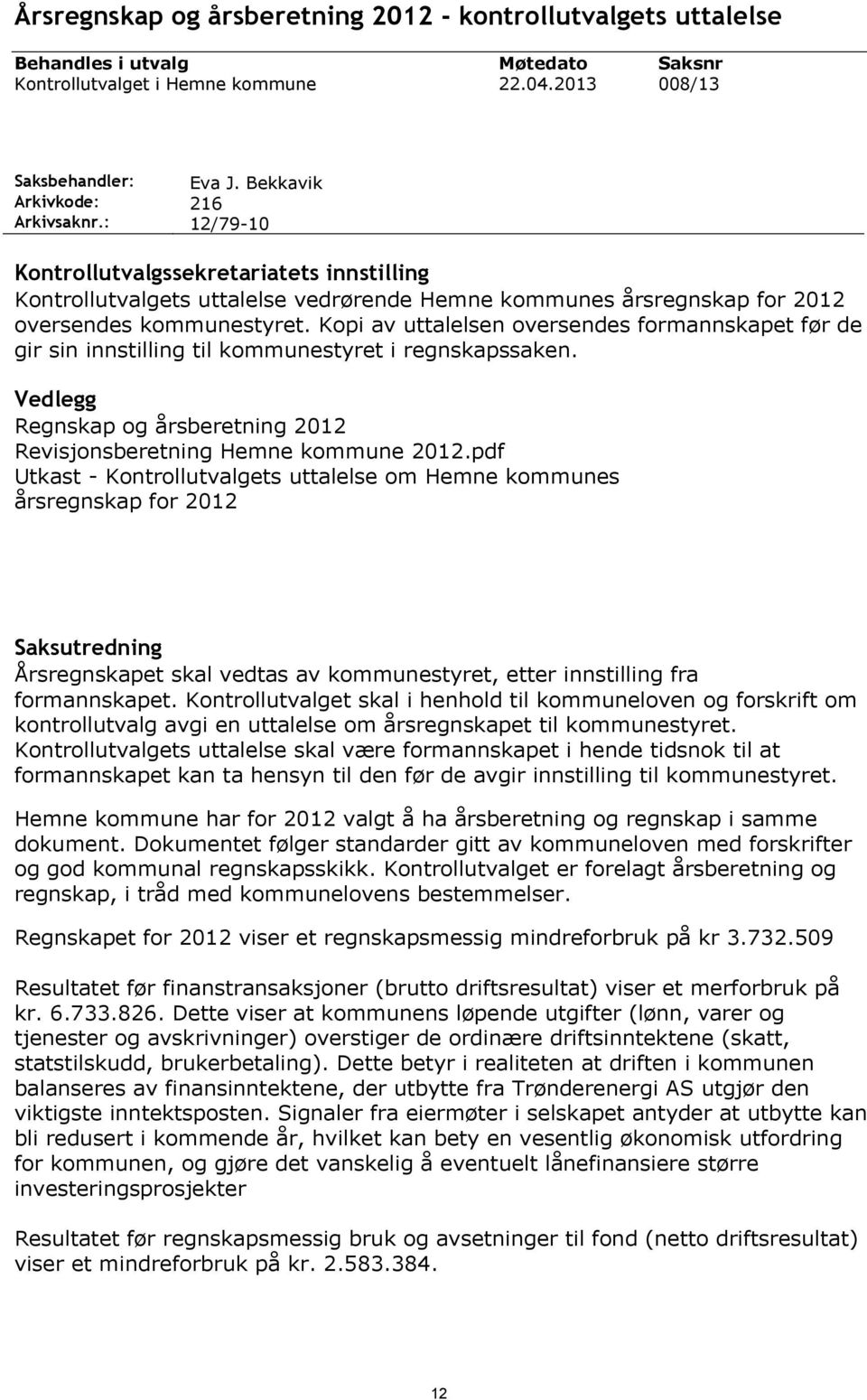 Kopi av uttalelsen oversendes formannskapet før de gir sin innstilling til kommunestyret i regnskapssaken. Vedlegg Regnskap og årsberetning 212 Revisjonsberetning Hemne kommune 212.