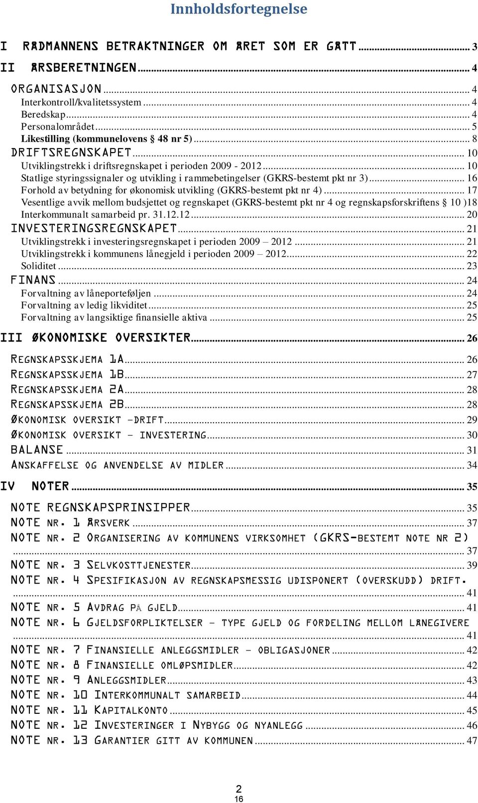 .. 1 Statlige styringssignaler og utvikling i rammebetingelser (GKRS-bestemt pkt nr 3)... 16 Forhold av betydning for økonomisk utvikling (GKRS-bestemt pkt nr 4).