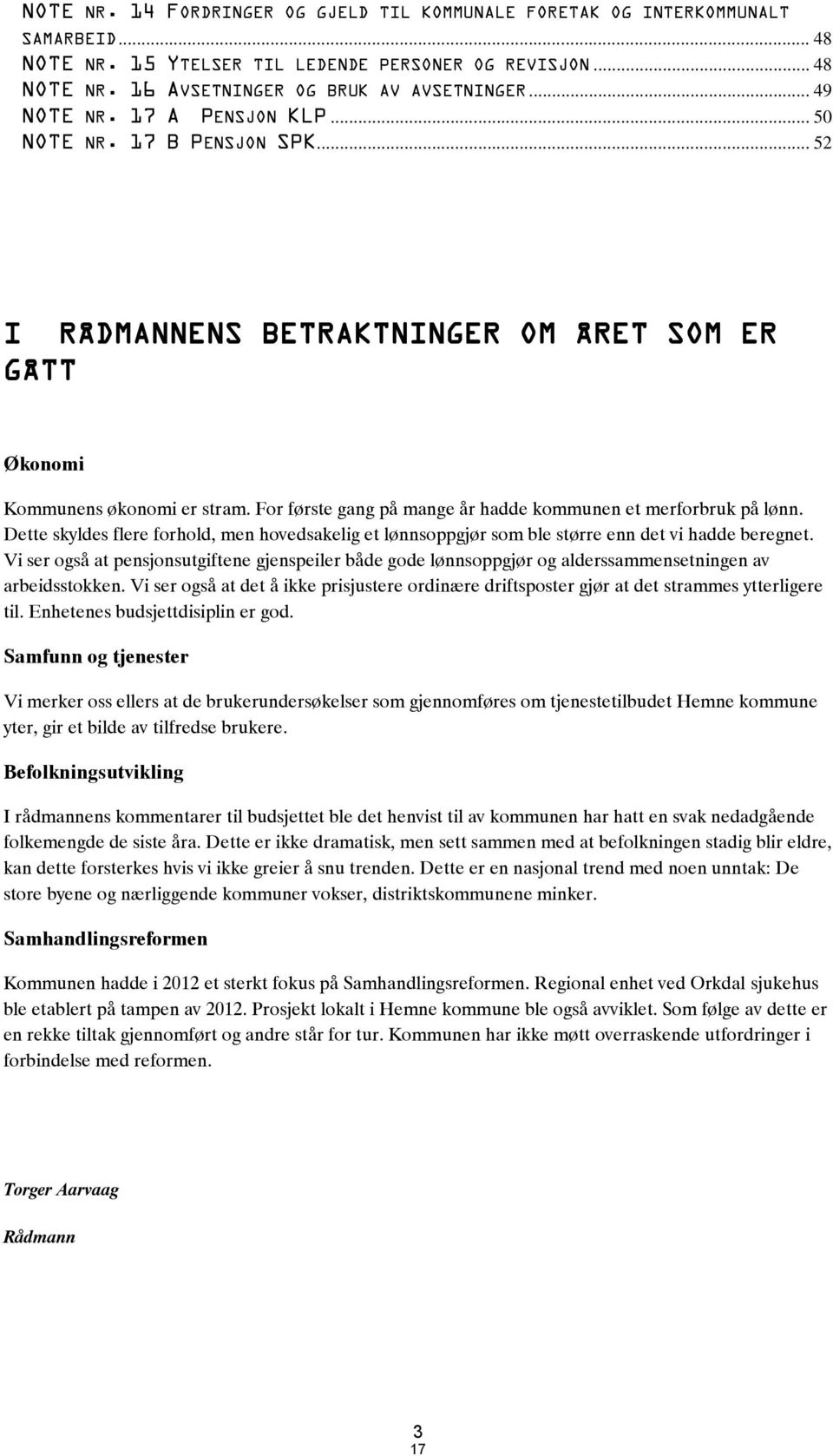 For første gang på mange år hadde kommunen et merforbruk på lønn. Dette skyldes flere forhold, men hovedsakelig et lønnsoppgjør som ble større enn det vi hadde beregnet.