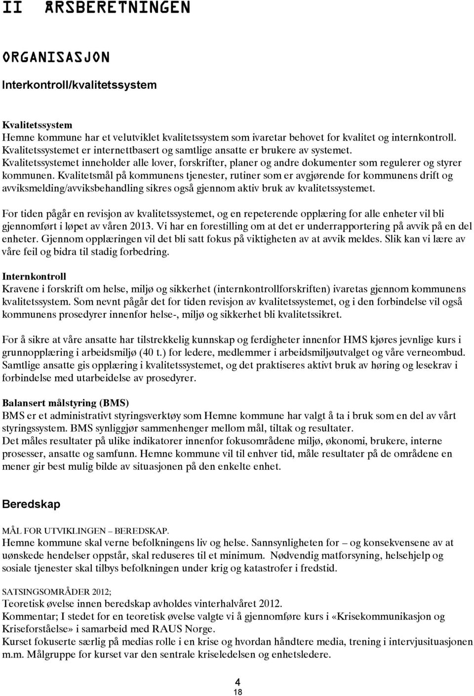 Kvalitetsmål på kommunens tjenester, rutiner som er avgjørende for kommunens drift og avviksmelding/avviksbehandling sikres også gjennom aktiv bruk av kvalitetssystemet.