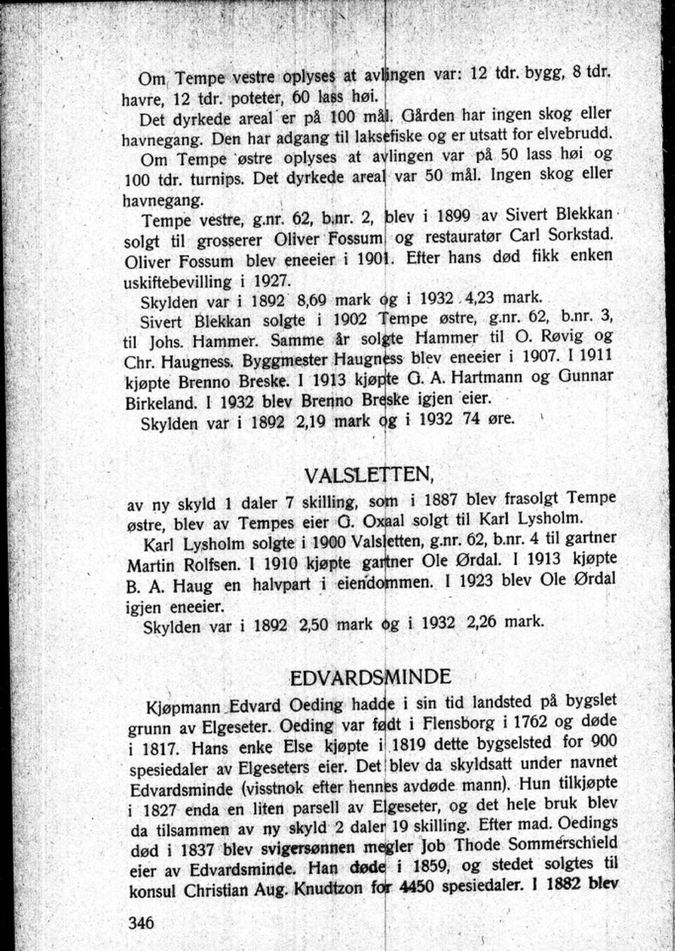 2 i 1899 av Sivert Blekkan. solgt til groøerer OlIveT. ~~'~~ I 0i restauratør Carl Sorkstad. Oliver Fossum blev eneeier i. Efter hans død fikk enken uskiftebevilling i 1927.
