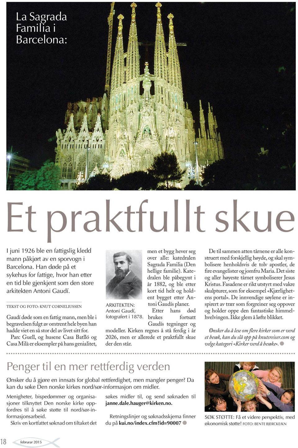 TEKST OG FOTO: KNUT CORNELIUSSEN Gaudí døde som en fattig mann, men ble i begravelsen fulgt av omtrent hele byen han hadde viet en så stor del av livet sitt for.