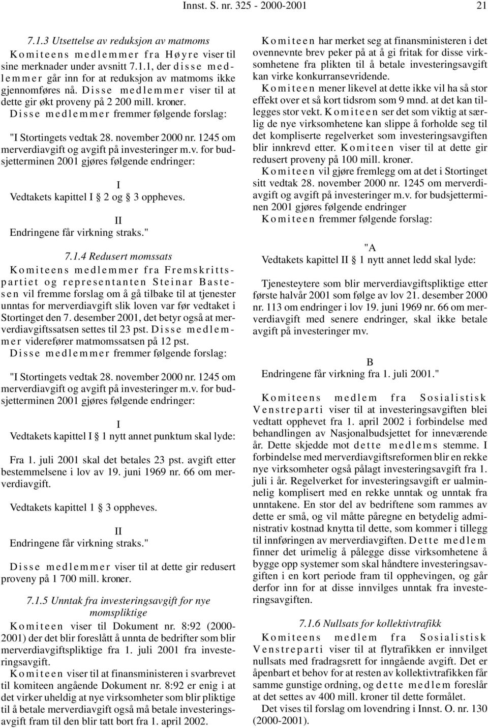 1245 om merverdiavgift og avgift på investeringer m.v. for budsjetterminen 2001 gjøres følgende endringer: I Vedtakets kapittel I 2 og 3 oppheves. II Endringene får virkning straks." 7.1.4 Redusert