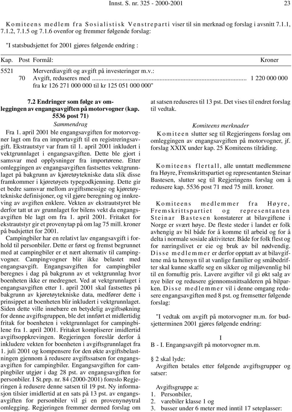 2 Endringer som følge av omleggingen av engangsavgiften på motorvogner (kap. 5536 post 71) Fra 1. april 2001 ble engangsavgiften for motorvogner lagt om fra en importavgift til en registreringsavgift.