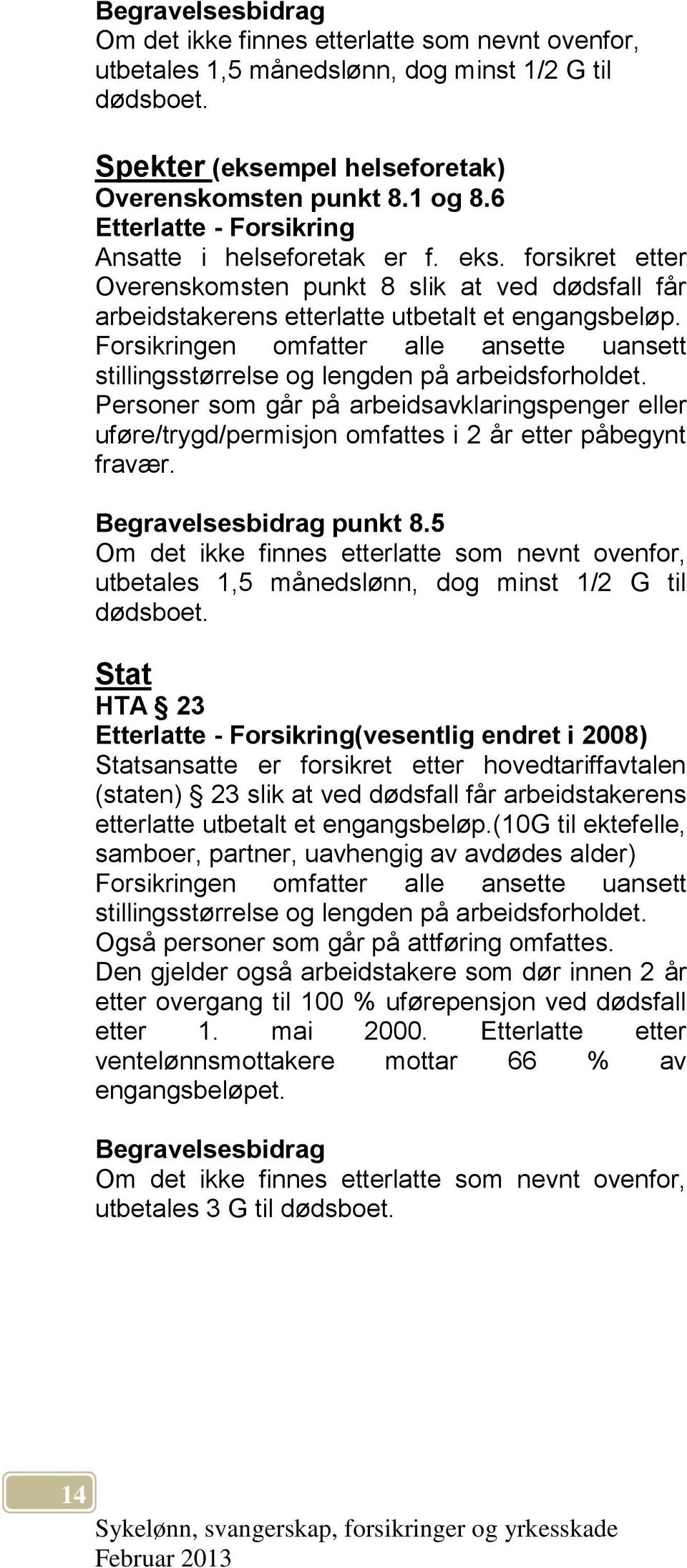 Forsikringen omfatter alle ansette uansett stillingsstørrelse og lengden på arbeidsforholdet.