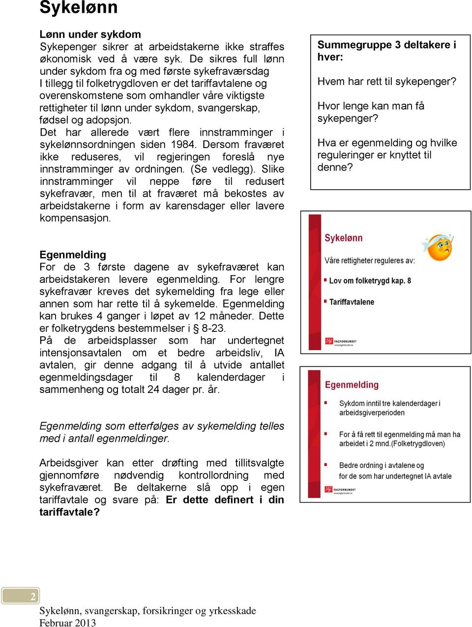 sykdom, svangerskap, fødsel og adopsjon. Det har allerede vært flere innstramminger i sykelønnsordningen siden 1984.