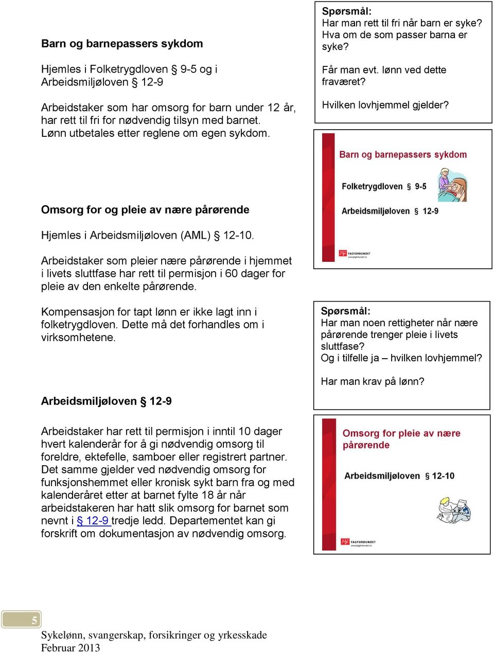 Omsorg for og pleie av nære pårørende Hjemles i Arbeidsmiljøloven (AML) 12-10.