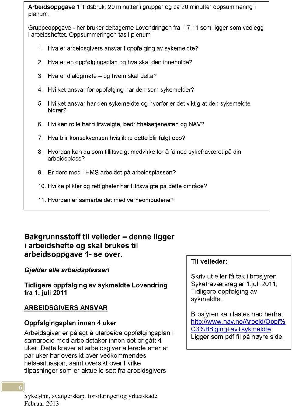 Hvilket ansvar for oppfølging har den som sykemelder? 5. Hvilket ansvar har den sykemeldte og hvorfor er det viktig at den sykemeldte bidrar? 6.