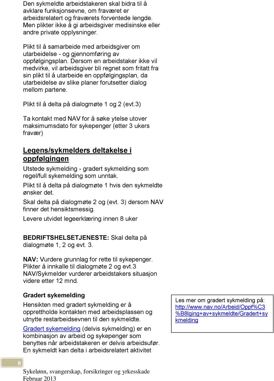 Dersom en arbeidstaker ikke vil medvirke, vil arbeidsgiver bli regnet som fritatt fra sin plikt til å utarbeide en oppfølgingsplan, da utarbeidelse av slike planer forutsetter dialog mellom partene.